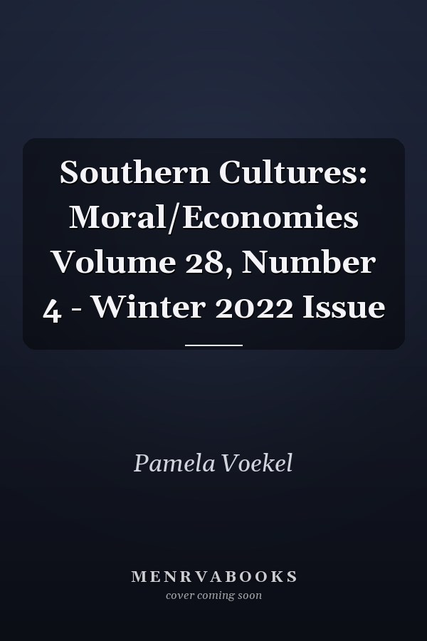 Southern Cultures: Moral/Economies Volume 28, Number 4 - Winter 2022 Issue