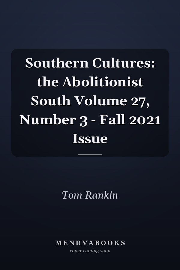 Southern Cultures: the Abolitionist South Volume 27, Number 3 - Fall 2021 Issue