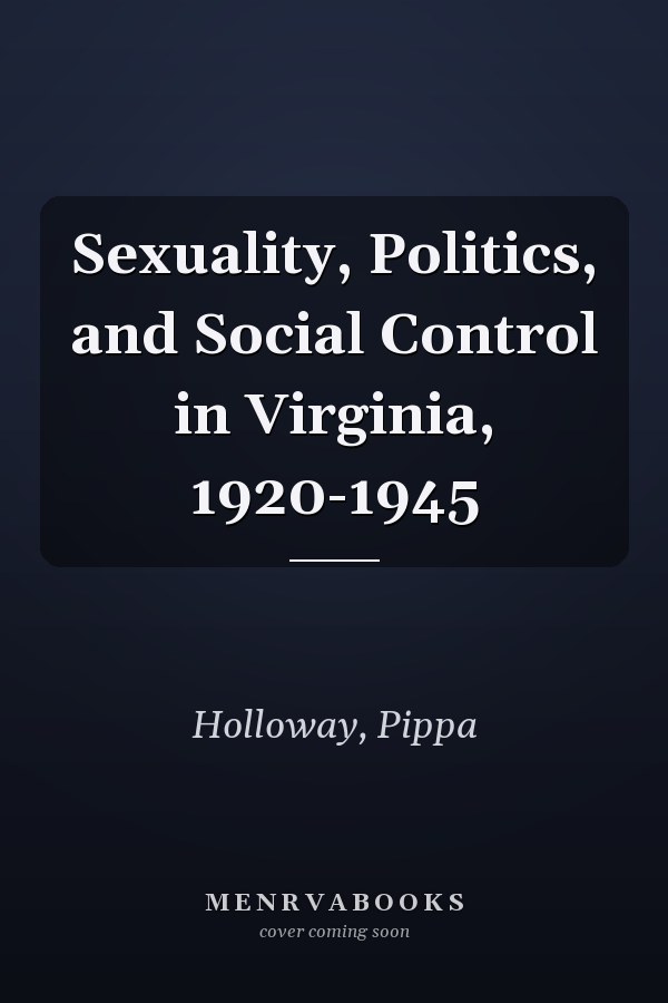 Sexuality, Politics, and Social Control in Virginia, 1920-1945
