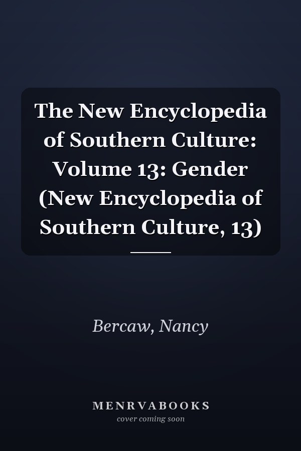 The New Encyclopedia of Southern Culture: Volume 13: Gender (New Encyclopedia of Southern Culture, 13)
