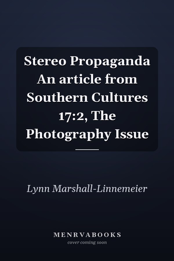 Stereo Propaganda An article from Southern Cultures 17:2, The Photography Issue