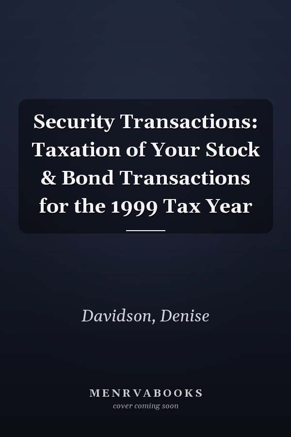 Security Transactions: Taxation of Your Stock & Bond Transactions for the 1999 Tax Year
