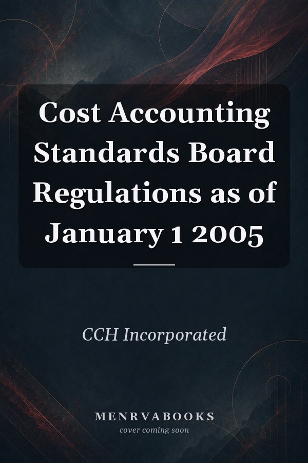 Cost Accounting Standards Board Regulations as of January 1 2005