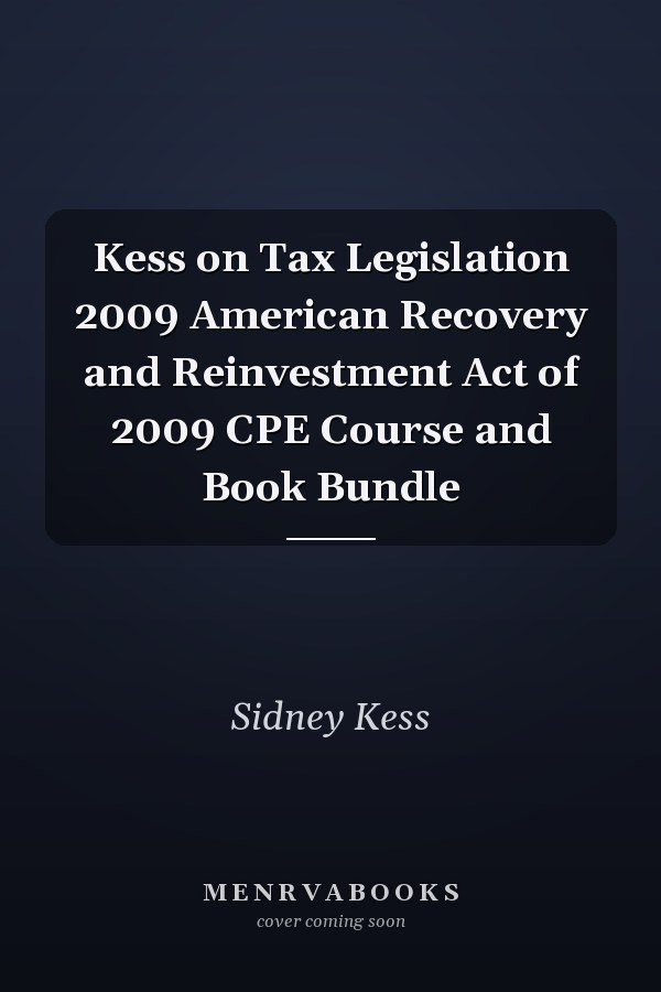 Kess on Tax Legislation 2009 American Recovery and Reinvestment Act of 2009 CPE Course and Book Bundle