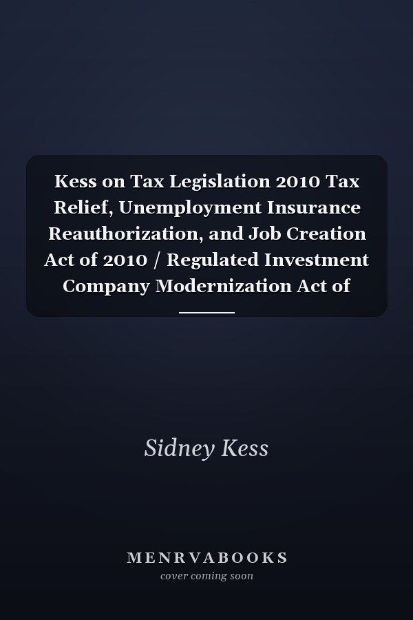 Kess on Tax Legislation 2010 Tax Relief, Unemployment Insurance Reauthorization, and Job Creation Act of 2010 / Regulated Investment Company Modernization Act of 2010 CPE Course