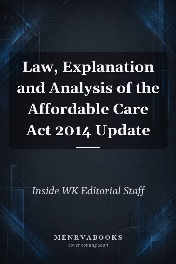 Law, Explanation and Analysis of the Affordable Care Act 2014 Update