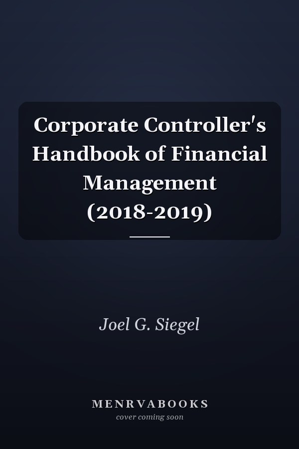 Corporate Controller's Handbook of Financial Management (2018-2019)