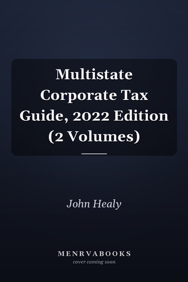 Multistate Corporate Tax Guide, 2022 Edition (2 Volumes)
