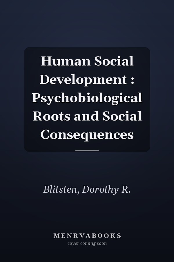 Human Social Development : Psychobiological Roots and Social Consequences