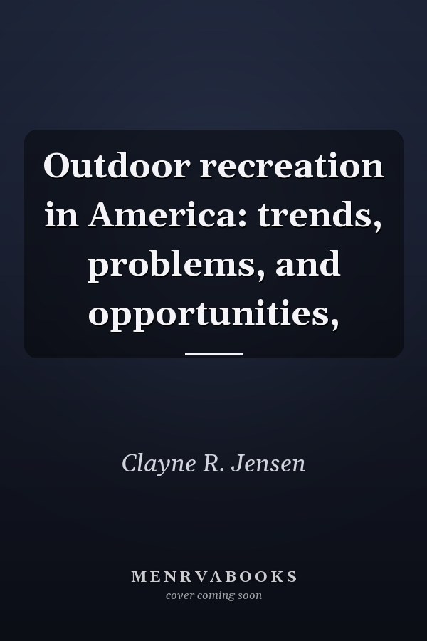 Outdoor recreation in America: trends, problems, and opportunities,