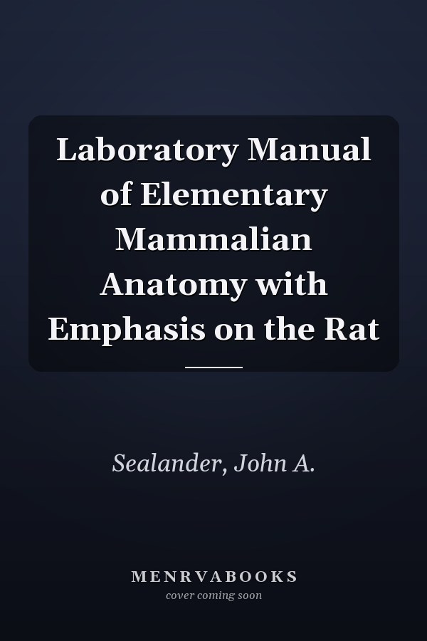 Laboratory Manual of Elementary Mammalian Anatomy with Emphasis on the Rat