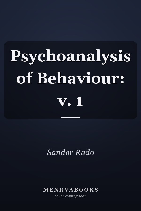 Psychoanalysis of Behaviour: v. 1