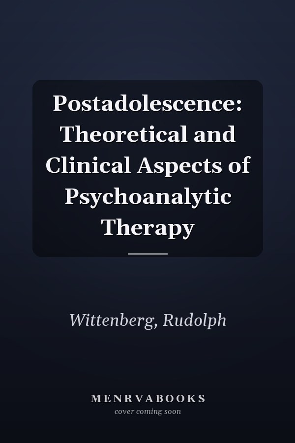 Postadolescence: Theoretical and Clinical Aspects of Psychoanalytic Therapy