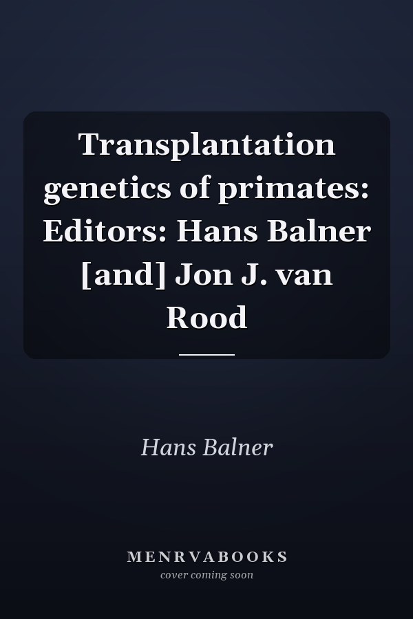 Transplantation genetics of primates: Editors: Hans Balner [and] Jon J. van Rood