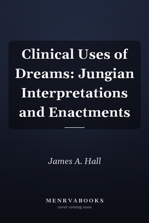 Clinical Uses of Dreams: Jungian Interpretations and Enactments