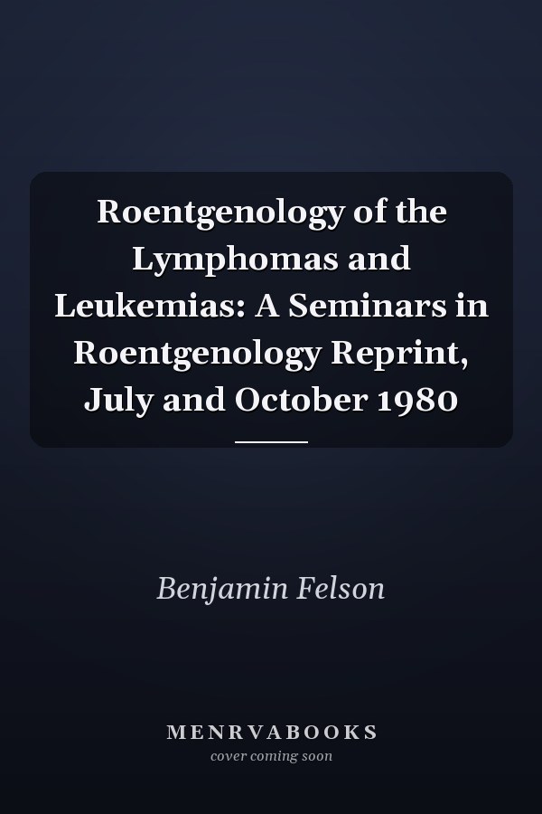 Roentgenology of the Lymphomas and Leukemias: A Seminars in Roentgenology Reprint, July and October 1980