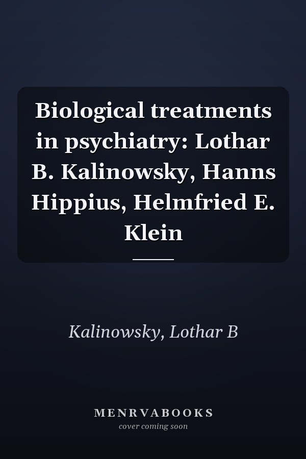 Biological treatments in psychiatry: Lothar B. Kalinowsky, Hanns Hippius, Helmfried E. Klein