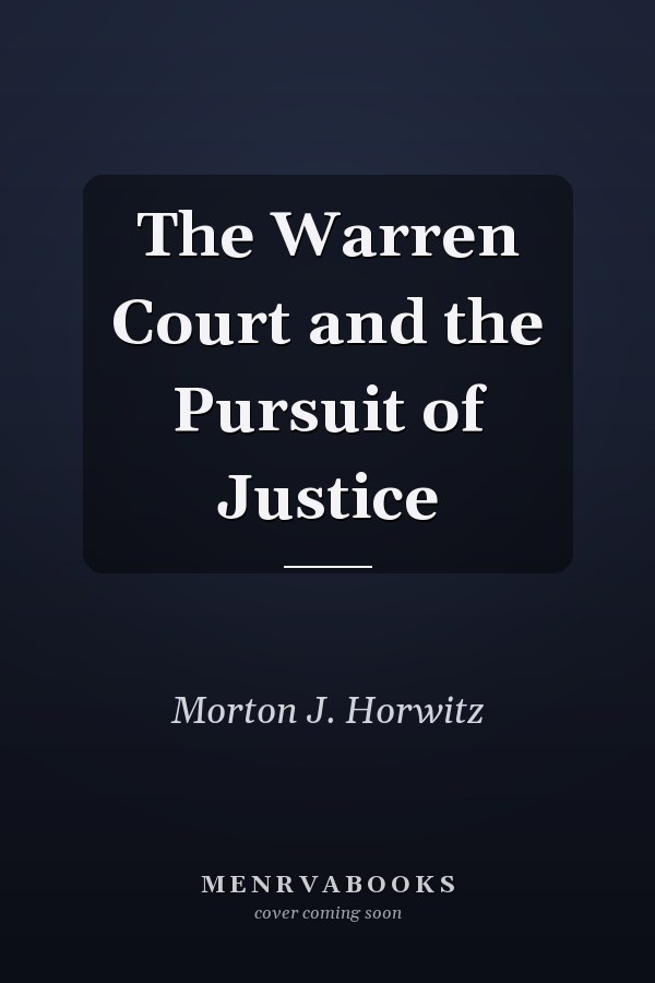 The Warren Court and the Pursuit of Justice