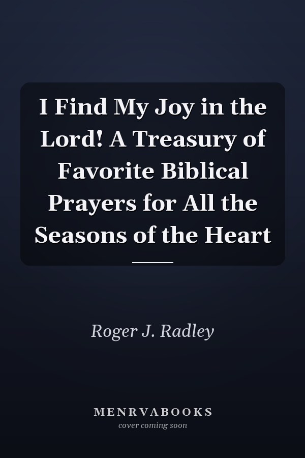I Find My Joy in the Lord! A Treasury of Favorite Biblical Prayers for All the Seasons of the Heart