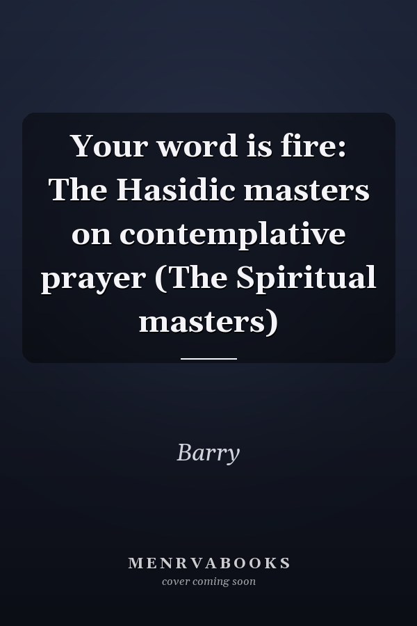 Your word is fire: The Hasidic masters on contemplative prayer (The Spiritual masters)