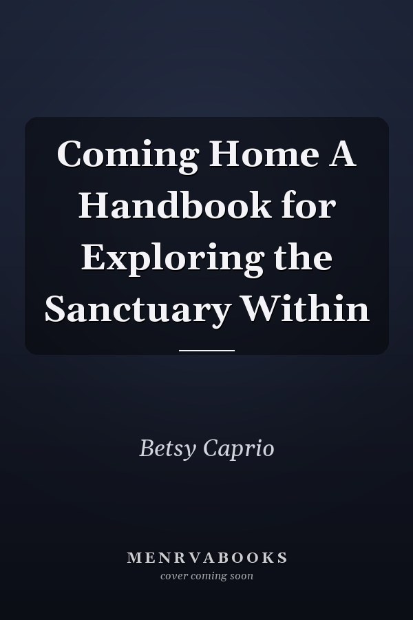 Coming Home A Handbook for Exploring the Sanctuary Within