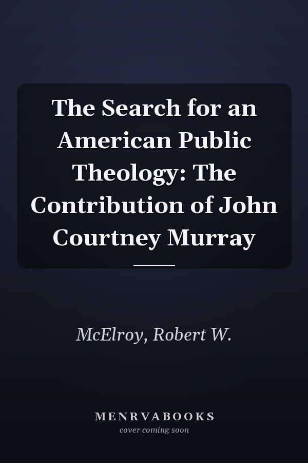 The Search for an American Public Theology: The Contribution of John Courtney Murray