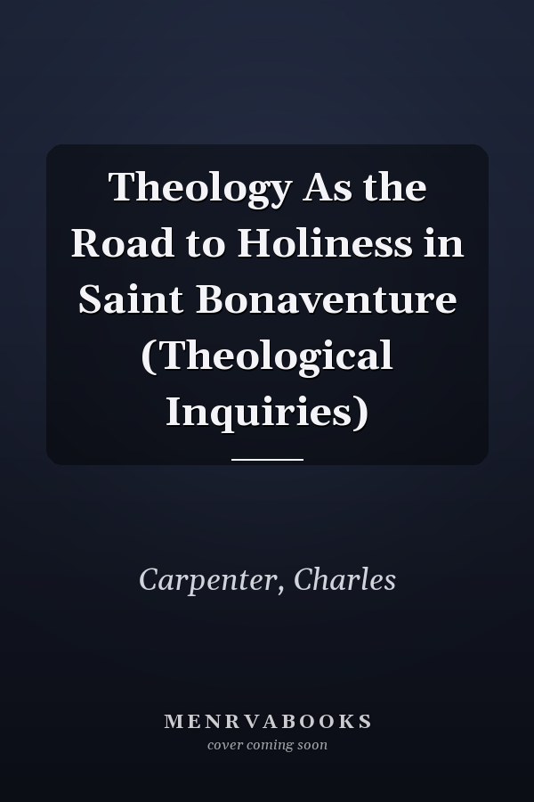 Theology As the Road to Holiness in Saint Bonaventure (Theological Inquiries)