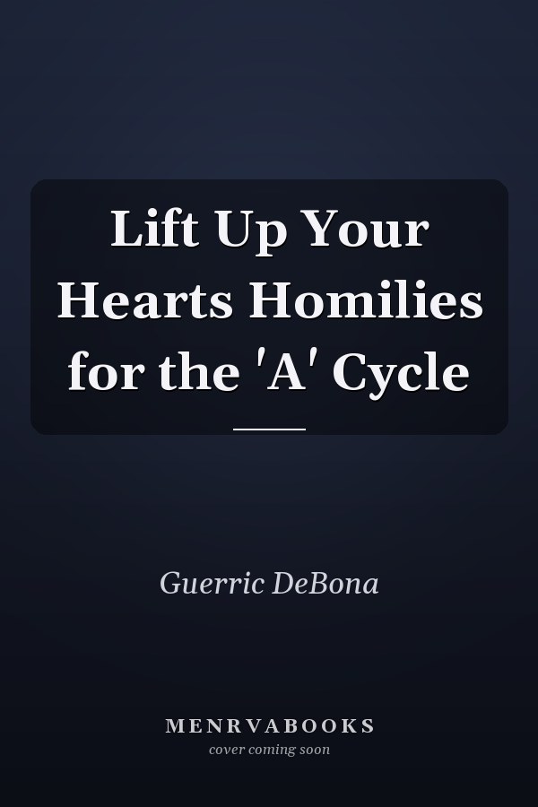 Lift Up Your Hearts Homilies for the 'A' Cycle