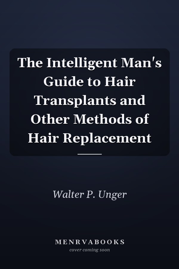 The Intelligent Man's Guide to Hair Transplants and Other Methods of Hair Replacement
