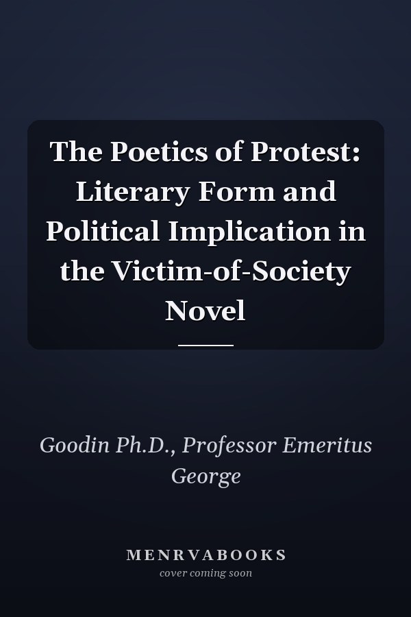 The Poetics of Protest: Literary Form and Political Implication in the Victim-of-Society Novel