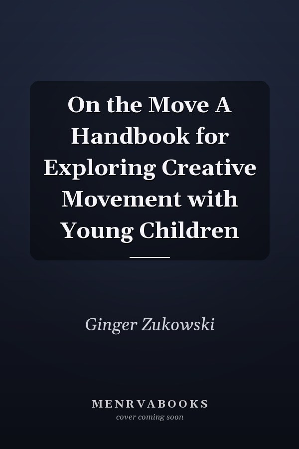 On the Move A Handbook for Exploring Creative Movement with Young Children