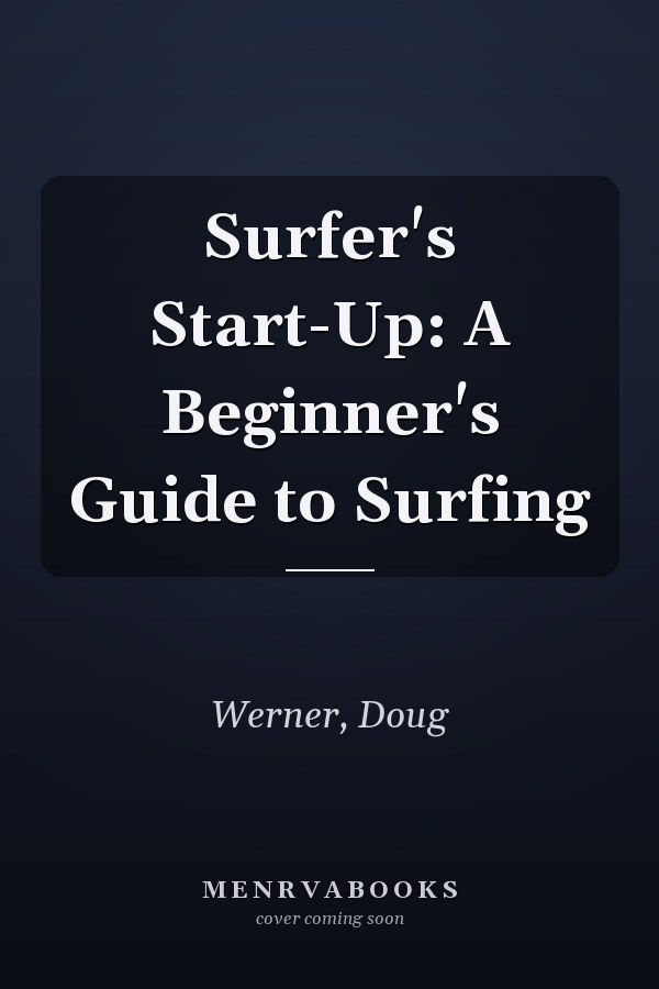 Surfer's Start-Up: A Beginner's Guide to Surfing