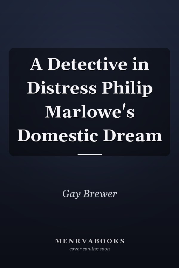 A Detective in Distress Philip Marlowe's Domestic Dream