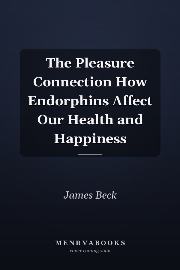 The Pleasure Connection How Endorphins Affect Our Health and Happiness