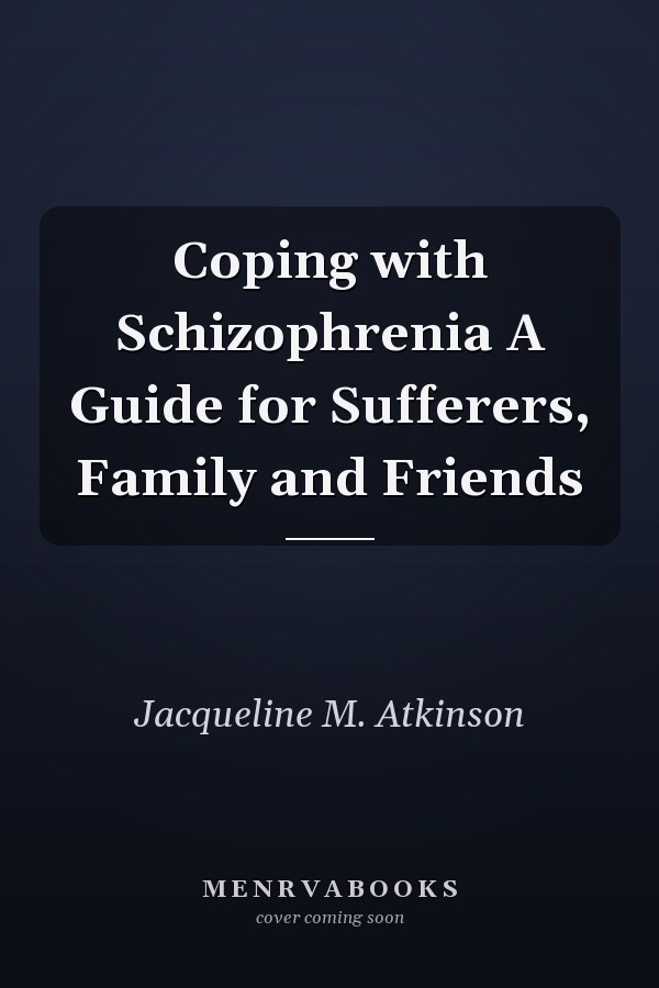 Coping with Schizophrenia A Guide for Sufferers, Family and Friends