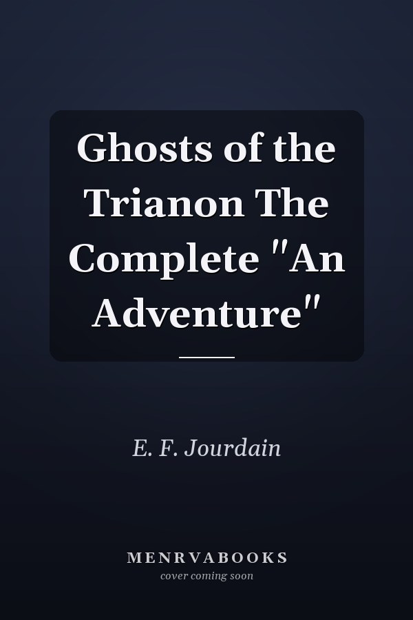 Ghosts of the Trianon The Complete "An Adventure"