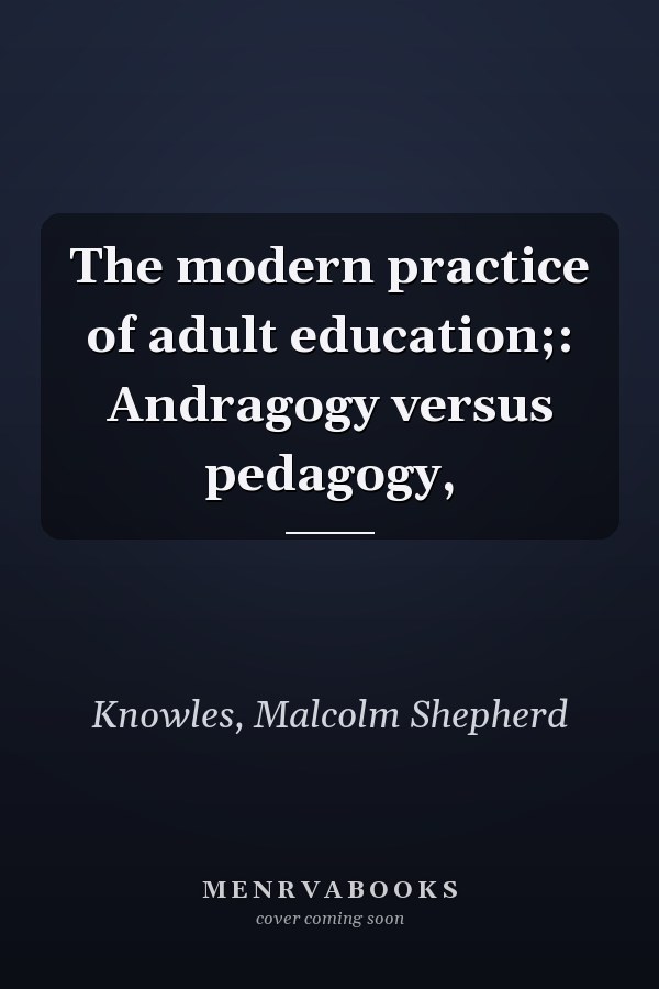 The modern practice of adult education;: Andragogy versus pedagogy,