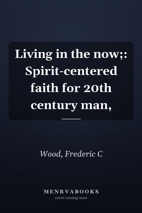Living in the now;: Spirit-centered faith for 20th century man,
