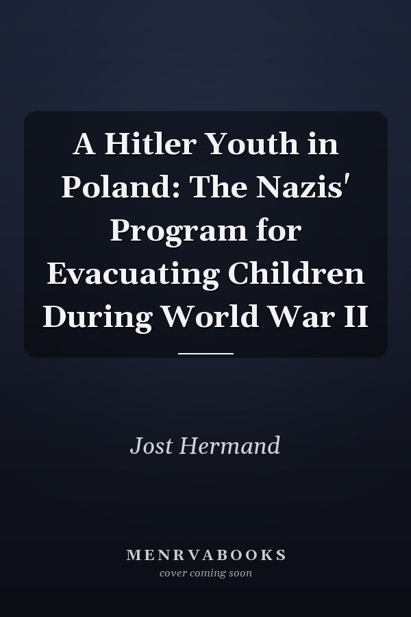A Hitler Youth in Poland: The Nazis' Program for Evacuating Children During World War II