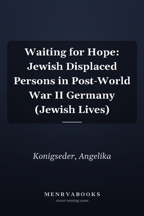 Waiting for Hope: Jewish Displaced Persons in Post-World War II Germany (Jewish Lives)