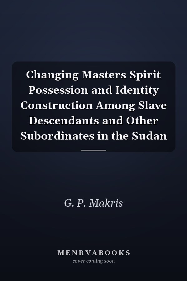 Changing Masters Spirit Possession and Identity Construction Among Slave Descendants and Other Subordinates in the Sudan