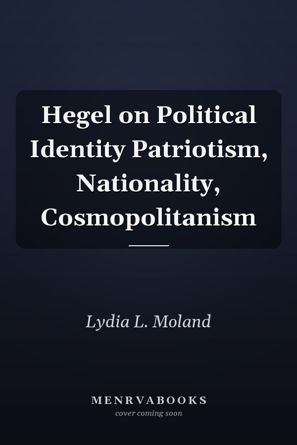Hegel on Political Identity Patriotism, Nationality, Cosmopolitanism