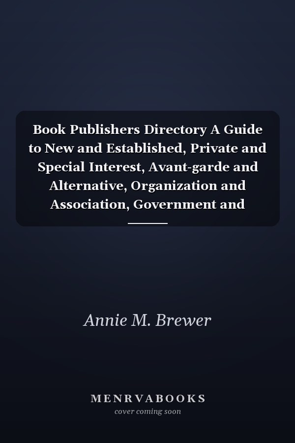 Book Publishers Directory A Guide to New and Established, Private and Special Interest, Avant-garde and Alternative, Organization and Association, Government and Institution Presses