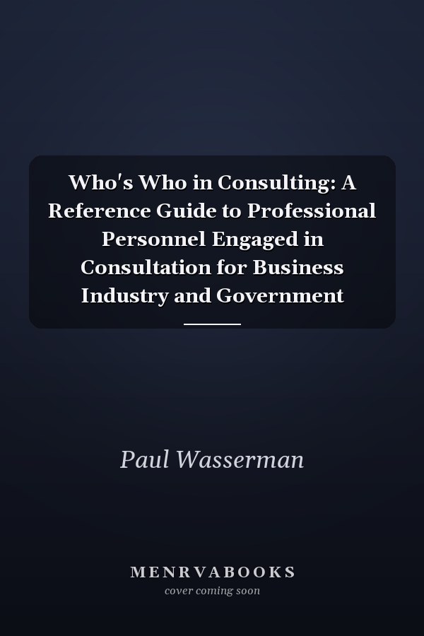 Who's Who in Consulting: A Reference Guide to Professional Personnel Engaged in Consultation for Business Industry and Government