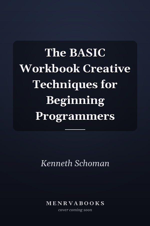 The BASIC Workbook Creative Techniques for Beginning Programmers
