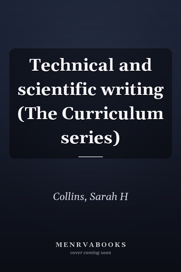 Technical and scientific writing (The Curriculum series)