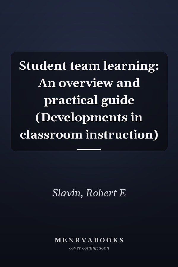 Student team learning: An overview and practical guide (Developments in classroom instruction)