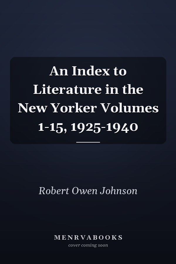 An Index to Literature in the New Yorker Volumes 1-15, 1925-1940
