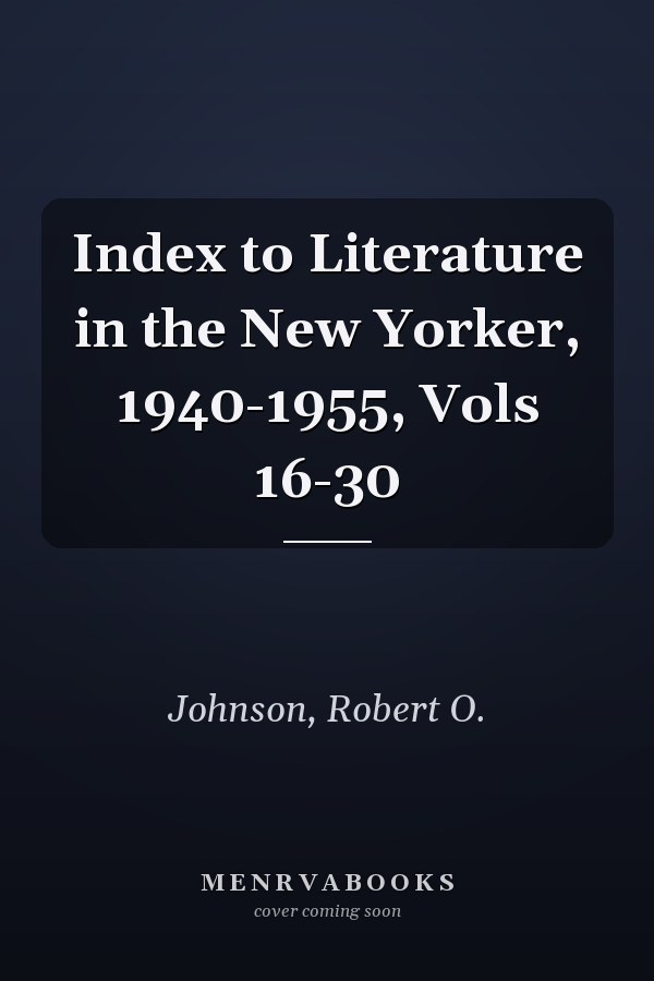 Index to Literature in the New Yorker, 1940-1955, Vols 16-30