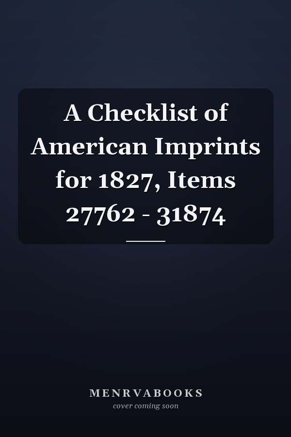 A Checklist of American Imprints for 1827, Items 27762 - 31874